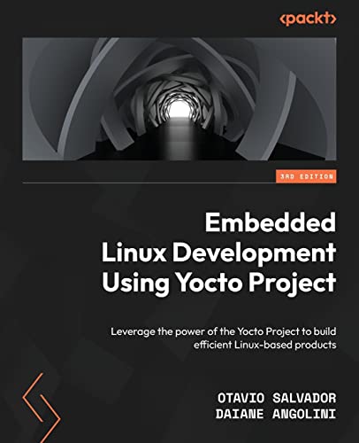 Embedded Linux Development Using Yocto Project: Leverage the power of the Yocto Project to build efficient Linux-based products, 3rd Edition von Packt Publishing
