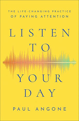 Listen to Your Day: The Life-changing Practice of Paying Attention von Baker Books