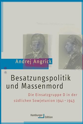 Besatzungspolitik und Massenmord: Die Einsatzgruppe D in der südlichen Sowjetunion 1941 - 1943