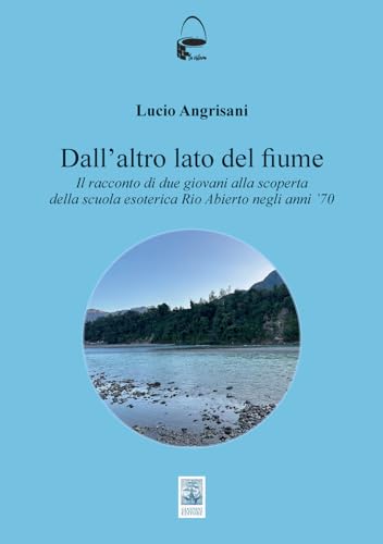 Dall'altro lato del fiume. Il racconto di due giovani alla scoperta della scuola esoterica Rio Abierto negli anni ᾿70 (La cisterna) von Giannini Editore