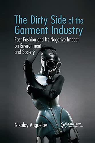 The Dirty Side of the Garment Industry: Fast Fashion and Its Negative Impact on Environment and Society von CRC Press