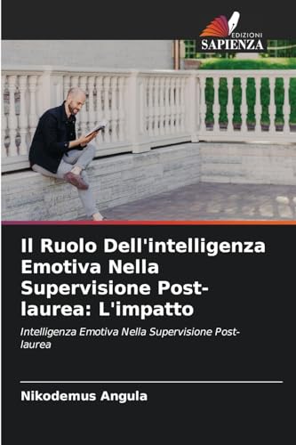 Il Ruolo Dell'intelligenza Emotiva Nella Supervisione Post-laurea: L'impatto: Intelligenza Emotiva Nella Supervisione Post-laurea von Edizioni Sapienza