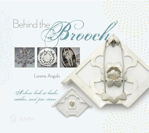 Behind the Brooch a Closer Look at Backs, Catches, and Pin Stems von Schiffer Publishing