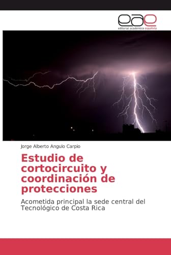 Estudio de cortocircuito y coordinación de protecciones: Acometida principal la sede central del Tecnológico de Costa Rica von Editorial Academica Espanola