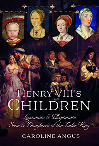 Henry VIII's Children: Legitimate and Illegitimate Sons and Daughters of the Tudor King von Pen & Sword History