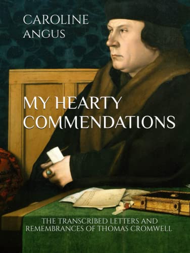 My Hearty Commendations: The Transcribed Letters and Remembrances of Thomas Cromwell