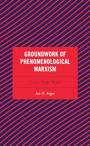 Groundwork of Phenomenological Marxism: Crisis, Body, World (Continental Philosophy and the History of Thought)