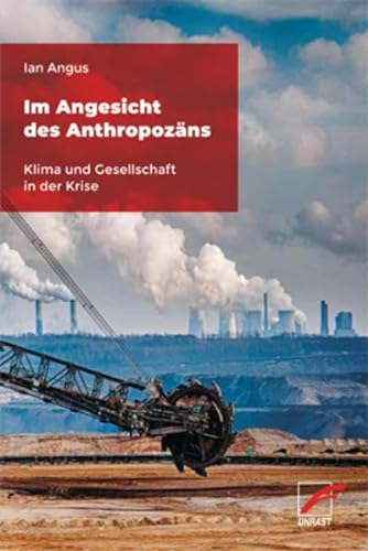 Im Angesicht des Anthropozäns: Klima und Gesellschaft in der Krise von Unrast Verlag