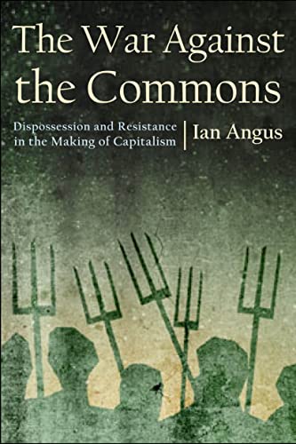 The War Against the Commons: Dispossession and Resistance in the Making of Capitalism von Monthly Review Press,U.S.
