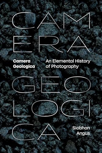 Camera Geologica: An Elemental History of Photography