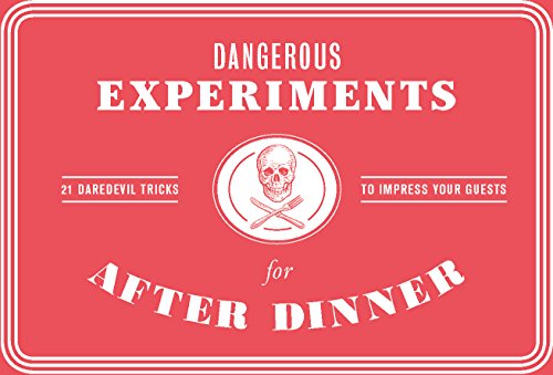 Dangerous Experiments for After Dinner: 21 Daredevil Tricks to Impress Your Guests