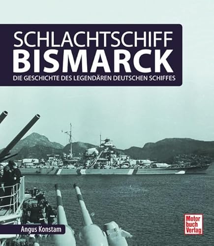 Schlachtschiff Bismarck: Die Geschichte des legendären deutschen Schiffes von Motorbuch Verlag