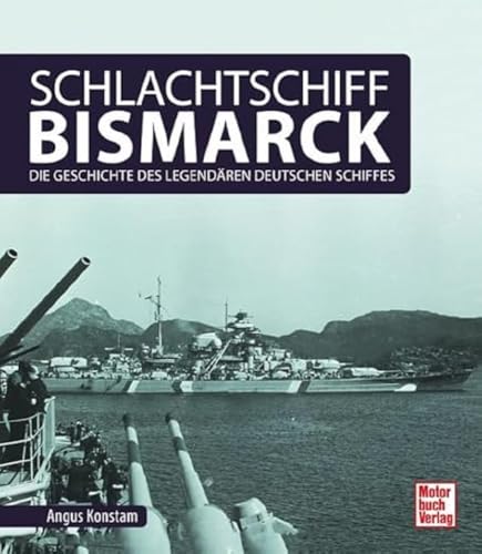 Schlachtschiff Bismarck: Die Geschichte des legendären deutschen Schiffes von Motorbuch Verlag