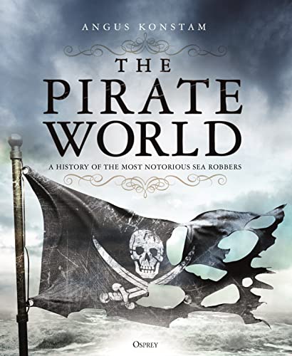 The Pirate World: A History of the Most Notorious Sea Robbers