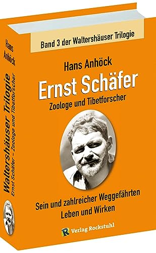 Ernst Schäfer Zoologe und Tibetforscher – Sein und zahlreicher Weggefährten Leben und Wirken: Waltershäuser Trilogie - Band 3 von Verlag Rockstuhl