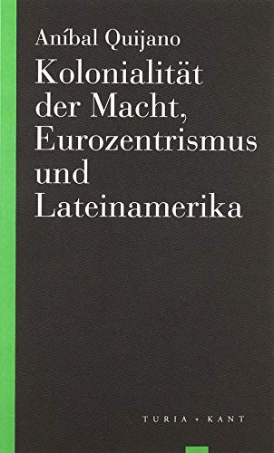 Kolonialität der Macht, Eurozentrismus und Lateinamerika: Mit einer Einleitung von Jens Kastner (Turia Reprint) von Turia + Kant, Verlag