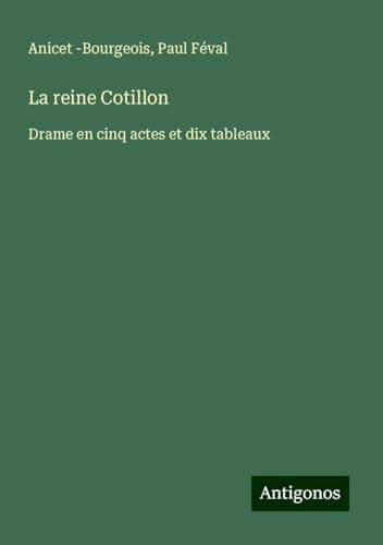 La reine Cotillon: Drame en cinq actes et dix tableaux von Antigonos Verlag