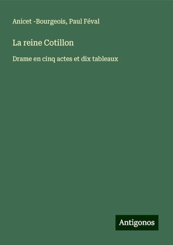 La reine Cotillon: Drame en cinq actes et dix tableaux von Antigonos Verlag