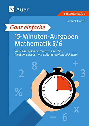 Ganz einfache 15-Minuten-Aufgaben Mathematik 5-6: Kurze Übungseinheiten zum schnellen, flexiblen Einsatz mit Selbstkontrollmöglichkeiten (5. und 6. Klasse) von Auer Verlag i.d.AAP LW