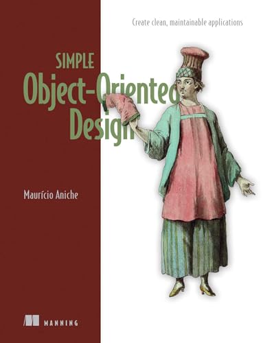 Simple Object Oriented Design: A Guide to Creating Clean, Maintainable Code von Manning Publications