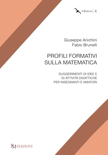 Profili formativi sulla matematica: Suggerimenti di idee e di attività didattiche per insegnanti e amatori Profili formativi sulla matematica: Suggerimenti di idee e di attività didattiche per insegnanti e amatori von PM edizioni