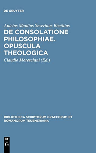 De consolatione philosophiae. Opuscula theologica: De Consolatione Philosophiae Opvscvla Theologica (Bibliotheca scriptorum Graecorum et Romanorum Teubneriana, Band 1278) von de Gruyter