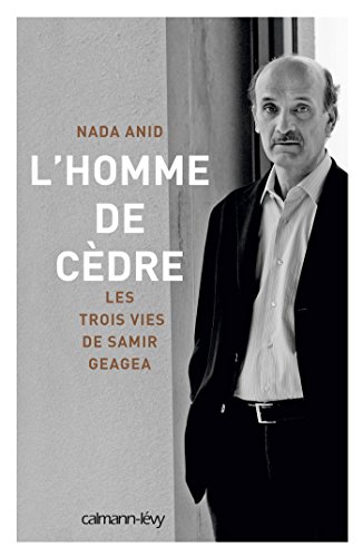 L'Homme de cèdre: Les trois vies de Samir Geagea