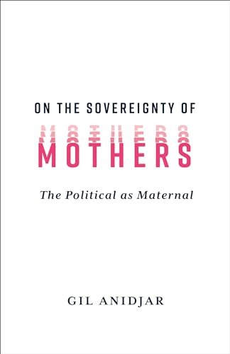 On the Sovereignty of Mothers: The Political As Maternal von Columbia University Press