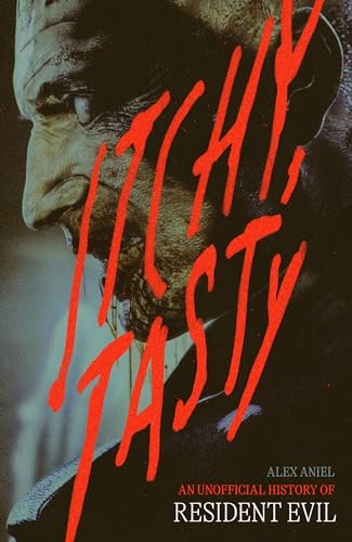 Itchy, Tasty: An Unofficial History of Resident Evil: An Unofficial History of Resident Evil