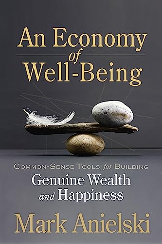 Economy of Well-Being: Common-sense tools for building genuine wealth and happiness