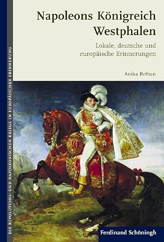 Napoleons Königreich Westphalen. Lokale, deutsche und europäische Erinnerungen (Die Revolutions- und Napoleonischen Kriege in der Europäischen Erinnerung) von Brill Schöningh / Verlag Ferdinand Schöningh