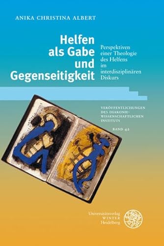 Helfen als Gabe und Gegenseitigkeit: Perspektiven einer Theologie des Helfens im interdisziplinären Diskurs (Veröffentlichungen des Diakoniewissenschaftlichen Instituts an der Universität Heidelberg)