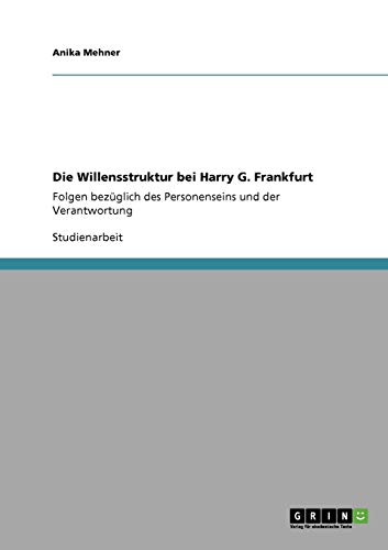 Die Willensstruktur bei Harry G. Frankfurt: Folgen bezüglich des Personenseins und der Verantwortung von Books on Demand