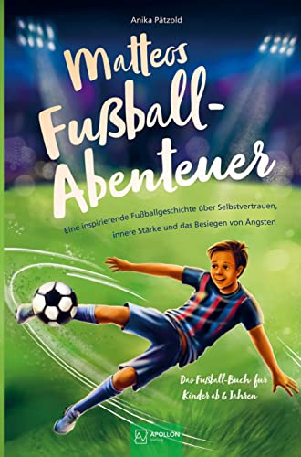 Matteos Fußball-Abenteuer: Eine inspirierende Fußballgeschichte über Selbstvertrauen, innere Stärke und das Besiegen von Ängsten - Das Fußall-Buch für Kinder ab 6 Jahren Matteos Fußball-Abenteuer: Eine inspirierende Fußballgeschichte über Selbstvertrauen, innere Stärke und das Besiegen von Ängsten - Das Fußall-Buch für Kinder ab 6 Jahren