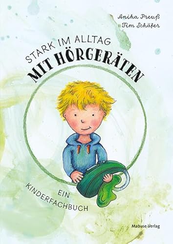 Stark im Alltag mit Hörgeräten. Ein Kinderfachbuch: Ein Kinderfachbuch. Interaktives Bilderbuch für Kinder ab 3 Jahren: Spielerisch Pflege von Hörhilfen und Umgang mit Hörbeeinträchtigung üben von Mabuse