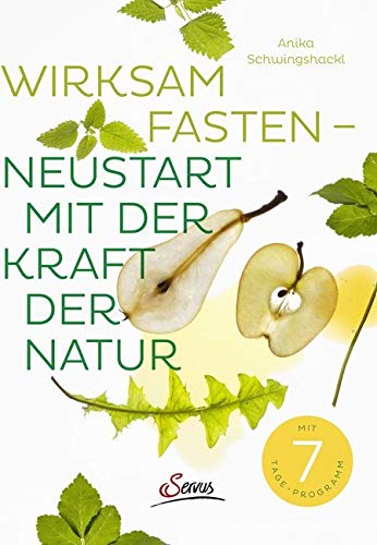 Wirksam fasten - Neustart mit der Kraft der Natur: Mit 7 Tage-Programm von Servus