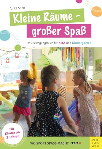 Kleine Räume - großer Spaß: Das Bewegungsbuch für KITA und Kindergarten für Kinder ab 2 Jahren (Wo Sport Spaß macht)