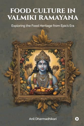 Food Culture in Valmiki Ramayana: Exploring the Food Heritage from Epic’s Era von Notion Press
