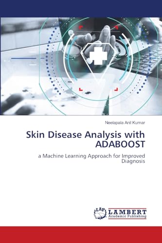 Skin Disease Analysis with ADABOOST: a Machine Learning Approach for Improved Diagnosis: a Machine Learning Approach for Improved Diagnosis.DE von LAP LAMBERT Academic Publishing