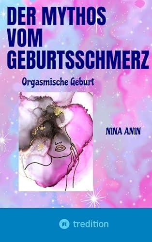 Der Mythos vom Geburtsschmerz: Orgasmische Geburt
