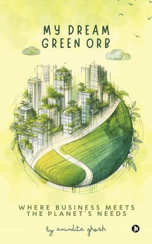 My Dream Green Orb: Where Business Meets the Planet's Needs von Notion Press