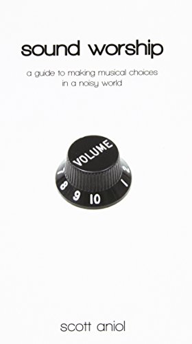 Sound Worship: A Guide to Making Musical Choices in a Noisy World
