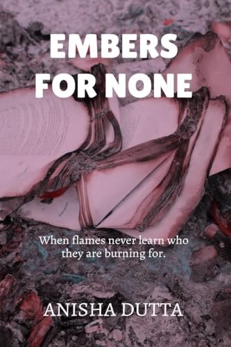 Embers for None: When flames never learn who they are burning for. von Notion Press