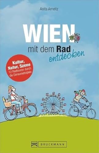 Radführer Wien mit dem Rad entdecken: Der besondere Radreiseführer mit Fahrradtouren zu Prater, Burgtheater & Co inkl. Fahrradstadtplan. Kultur, Natur, Szene – 12 Radtouren durch die Donaumetropole