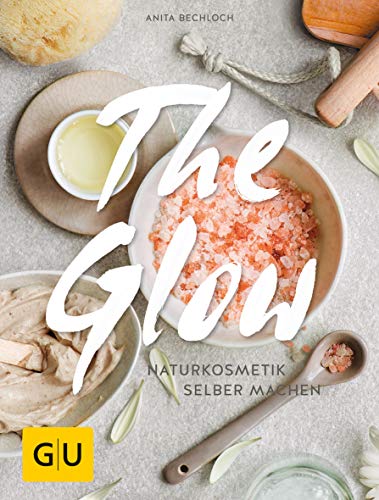The Glow - Naturkosmetik selber machen (GU Grüne Reihe) von Gräfe und Unzer