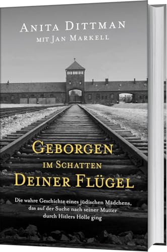 Geborgen im Schatten deiner Flügel: Die wahre Geschichte eines jüdischen Mädchens, das auf der Suche nach seiner Mutter durch Hitlers Hölle ging