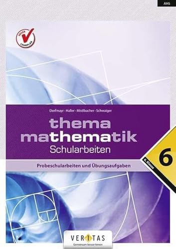 Thema Mathematik - Bisherige Ausgabe: Thema Mathematik - Schularbeiten - 6. Klasse - Probeschularbeiten und Übungsaufgaben Thema Mathematik - Bisherige Ausgabe: Thema Mathematik - Schularbeiten - 6. Klasse - Probeschularbeiten und Übungsaufgaben