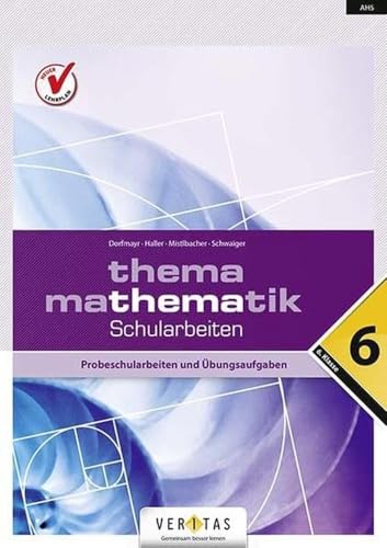 Thema Mathematik - Bisherige Ausgabe: Thema Mathematik - Schularbeiten - 6. Klasse - Probeschularbeiten und Übungsaufgaben