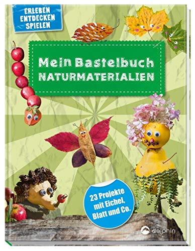 Mein Bastelbuch Naturmaterialien: 23 Projekte mit Eichel, Blatt & Co.