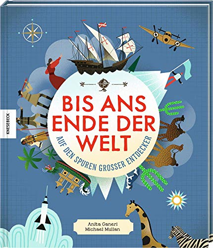 Auf den Spuren großer Entdecker: Bis ans Ende der Welt. Die 22 mutigsten Abenteurer, Pioniere und Forschungsreisende der Geschichte von Knesebeck Von Dem GmbH